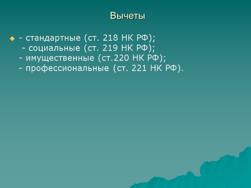 Вычеты  - стандартные (ст. 218 НК РФ);   - социальные (ст. 219